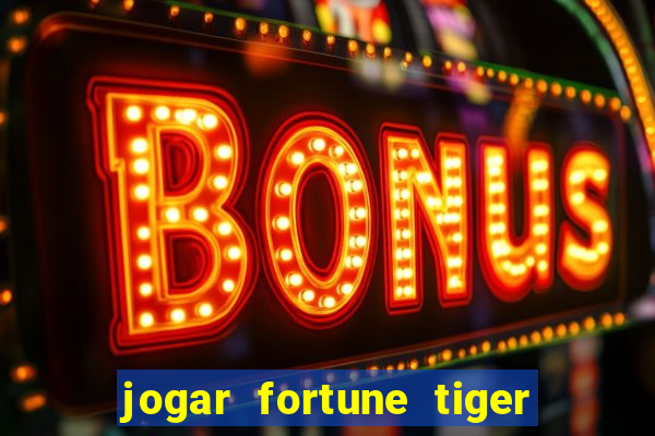 jogar fortune tiger sem depositar